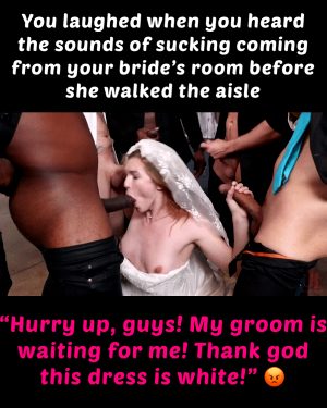 Your wife sucked almost every guy before your wedding.